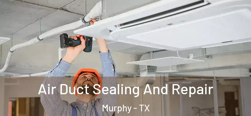 Air Duct Sealing And Repair Murphy - TX