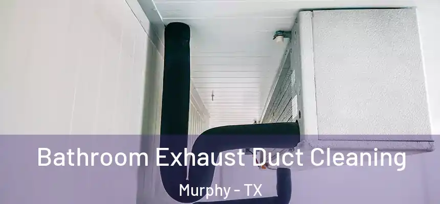 Bathroom Exhaust Duct Cleaning Murphy - TX
