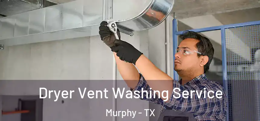 Dryer Vent Washing Service Murphy - TX