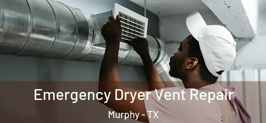Emergency Dryer Vent Repair Murphy - TX