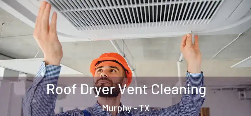 Roof Dryer Vent Cleaning Murphy - TX
