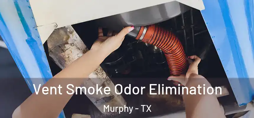 Vent Smoke Odor Elimination Murphy - TX